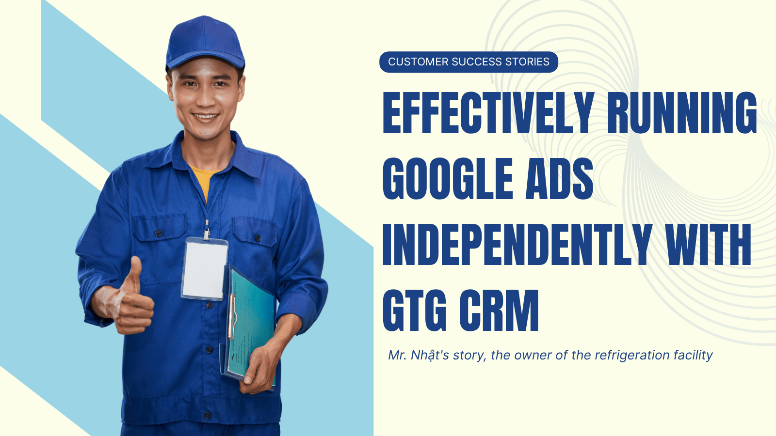 Anh Nhat: Journey to effectively run Google Ads yourself thanks to GTG CRM